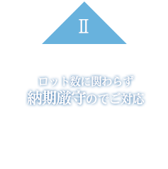 ロット数に関わらず納期厳守のでご対応